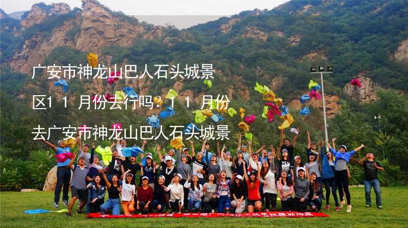 广安市神龙山巴人石头城景区11月份去行吗？11月份去广安市神龙山巴人石头城景区带什么衣服穿什么衣服？_1