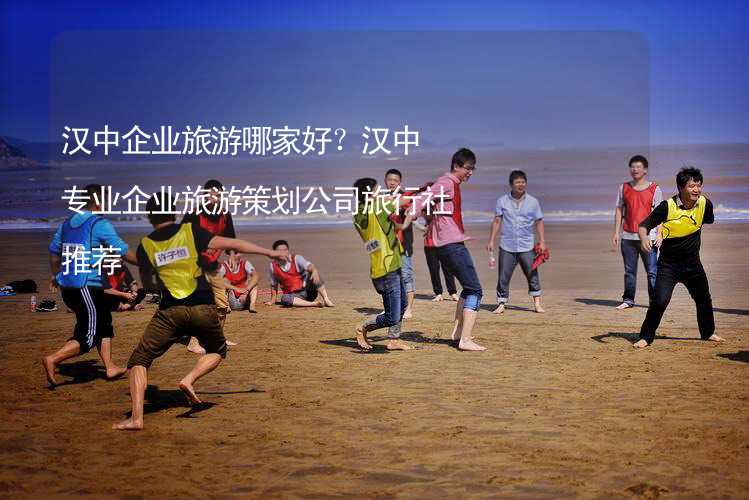 汉中企业旅游哪家好？汉中专业企业旅游策划公司旅行社推荐_2