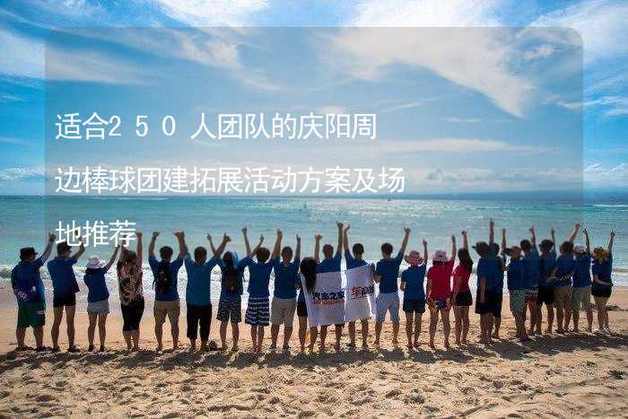 适合250人团队的庆阳周边棒球团建拓展活动方案及场地推荐_2