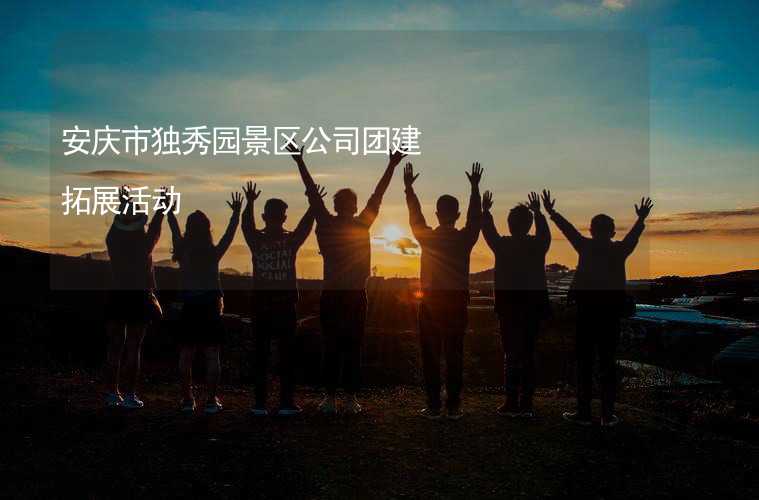 安庆市独秀园景区公司团建拓展活动
