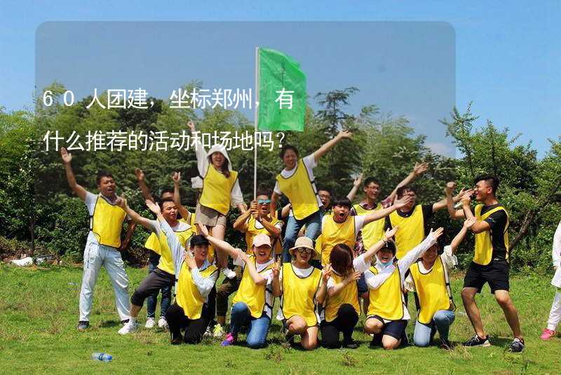 60人团建，坐标郑州，有什么推荐的活动和场地吗？