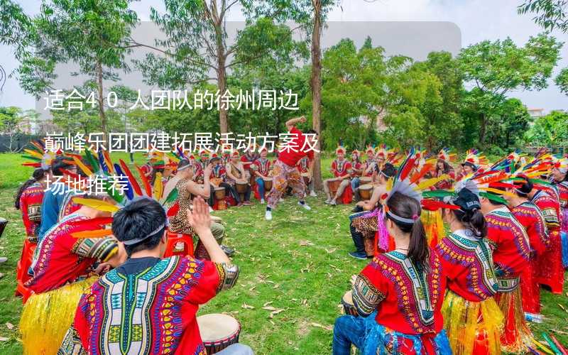 适合40人团队的徐州周边巅峰乐团团建拓展活动方案及场地推荐_2