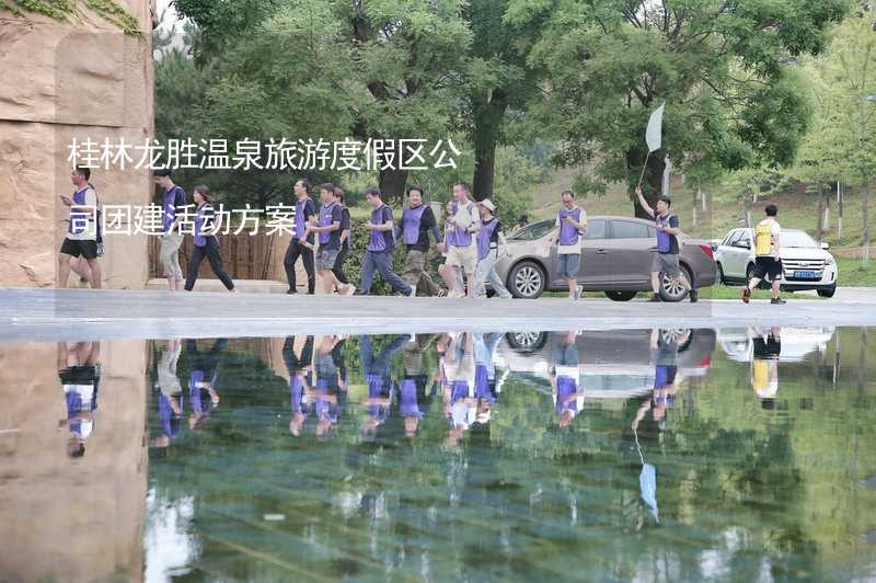 桂林龙胜温泉旅游度假区公司团建活动方案