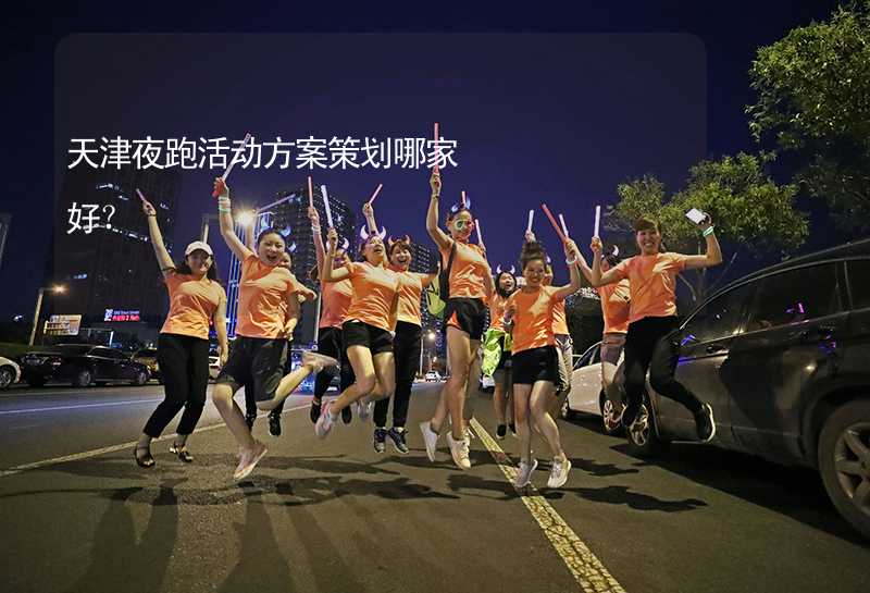 天津夜跑活动方案策划哪家好？