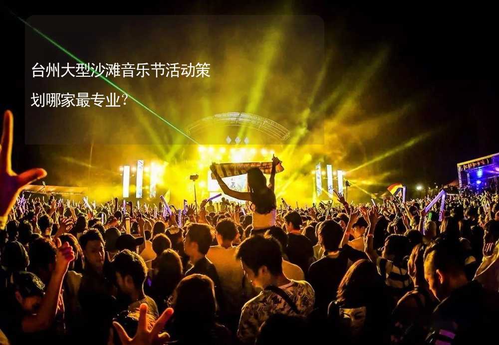 台州大型沙滩音乐节活动策划哪家最专业？