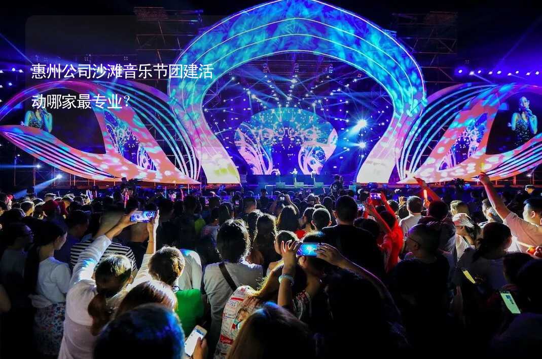 惠州公司沙滩音乐节团建活动哪家最专业？