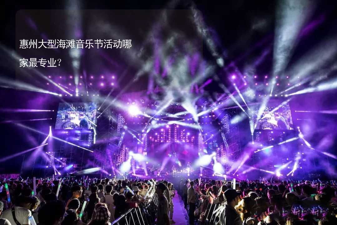 惠州大型海滩音乐节活动哪家最专业？
