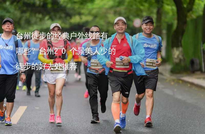 台州徒步的经典户外线路有哪些？台州20个景美人少的徒步的好去处推荐_1