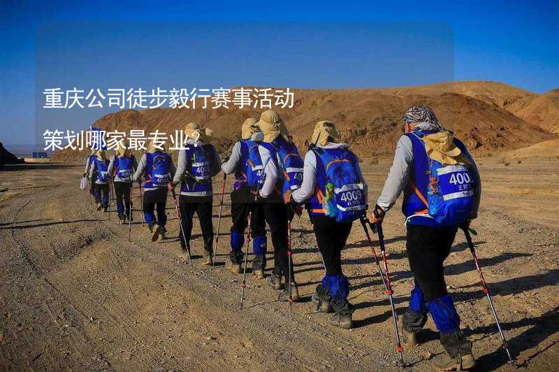 重庆公司徒步毅行赛事活动策划哪家最专业？
