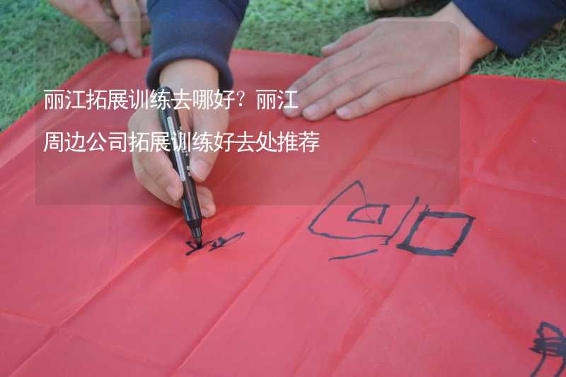 丽江拓展训练去哪好？丽江周边公司拓展训练好去处推荐