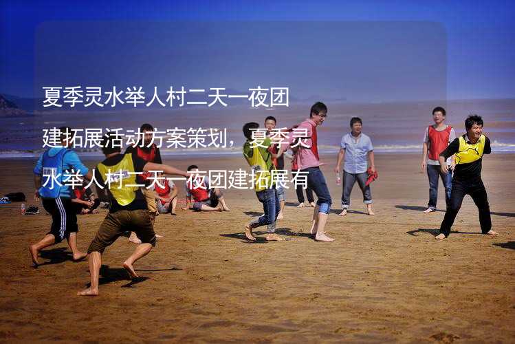 夏季灵水举人村二天一夜团建拓展活动方案策划，夏季灵水举人村二天一夜团建拓展有什么好玩的？