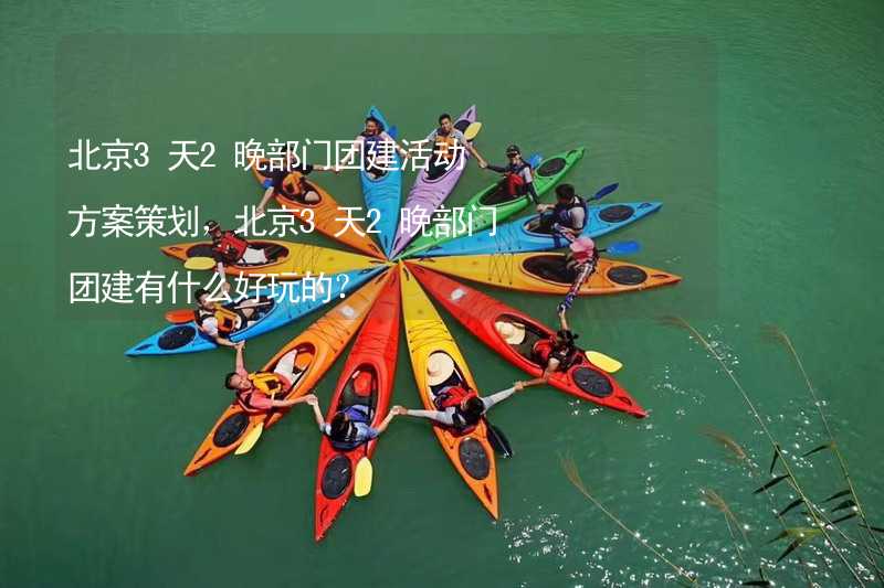 北京3天2晚部门团建活动方案策划，北京3天2晚部门团建有什么好玩的？_2