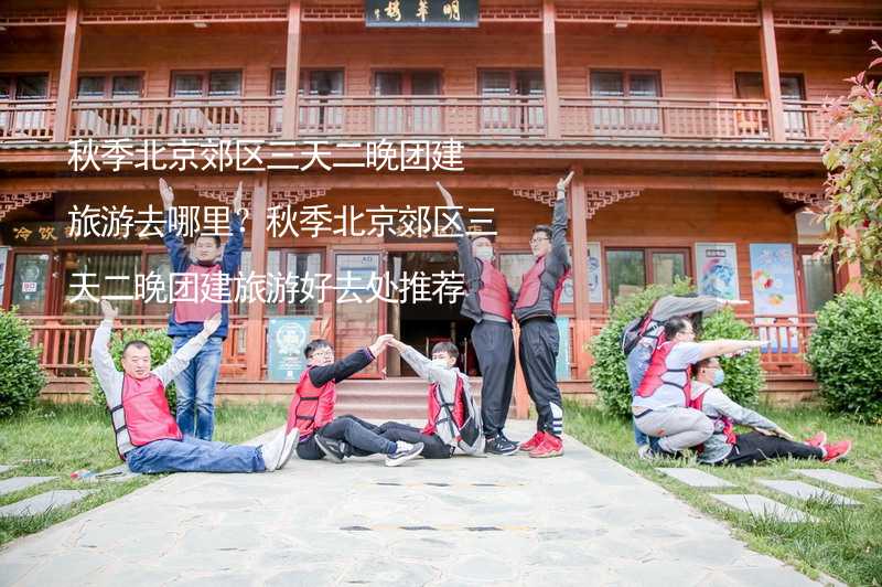 秋季北京郊区三天二晚团建旅游去哪里？秋季北京郊区三天二晚团建旅游好去处推荐_2