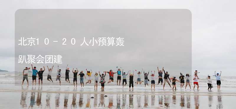 北京10-20人小预算轰趴聚会团建_2