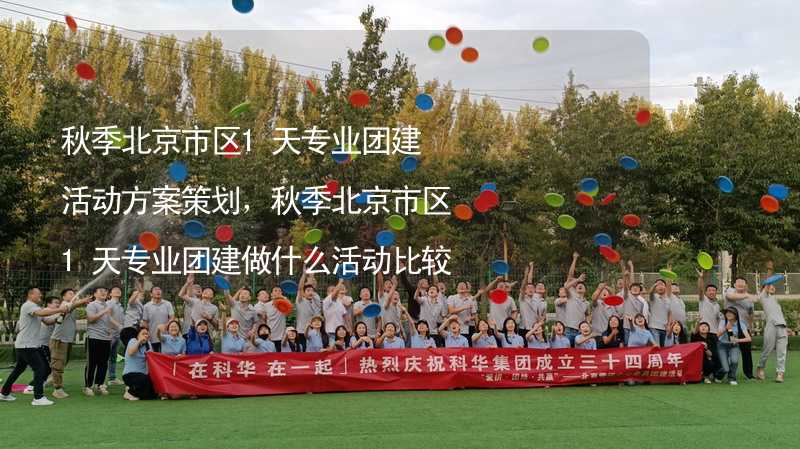 秋季北京市区1天专业团建活动方案策划，秋季北京市区1天专业团建做什么活动比较好？