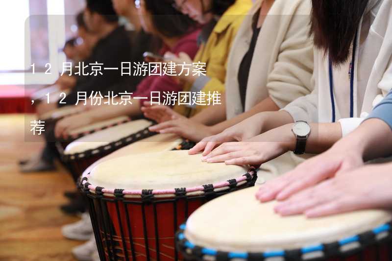 12月北京一日游团建方案，12月份北京一日游团建推荐