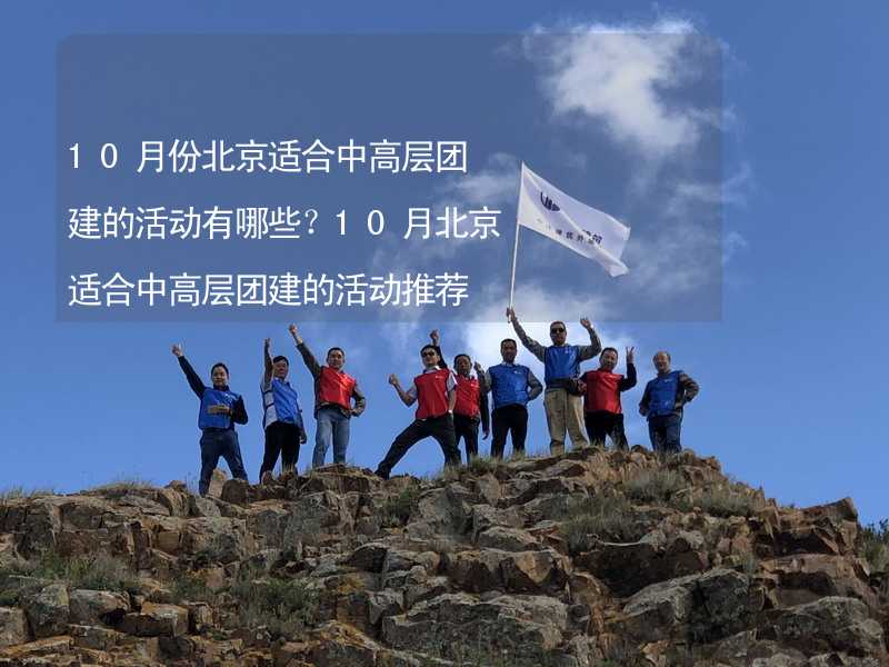 10月份北京适合中高层团建的活动有哪些？10月北京适合中高层团建的活动推荐_2