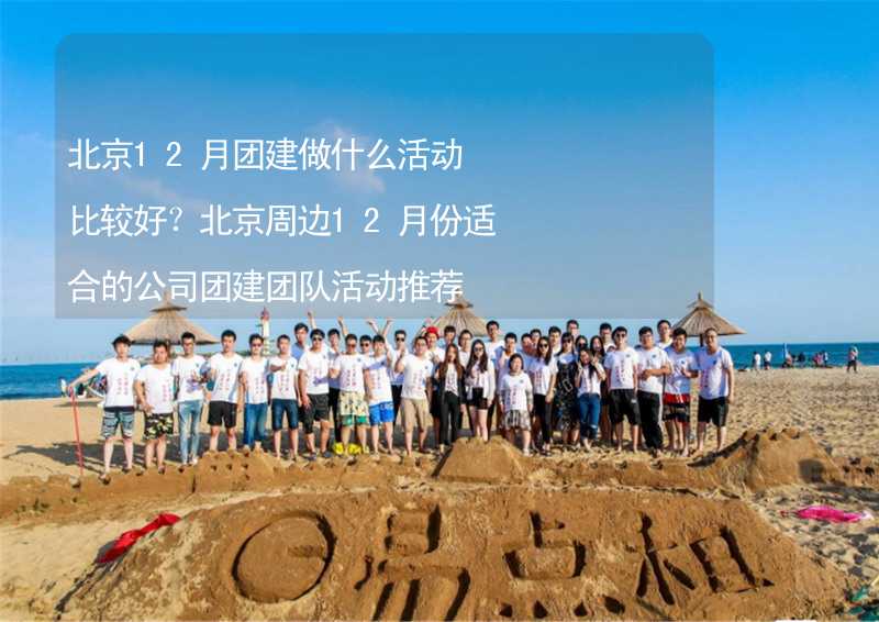 北京12月团建做什么活动比较好？北京周边12月份适合的公司团建团队活动推荐_2