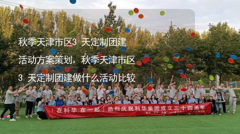 秋季天津市区3天定制团建活动方案策划，秋季天津市区3天定制团建做什么活动比较好？_2