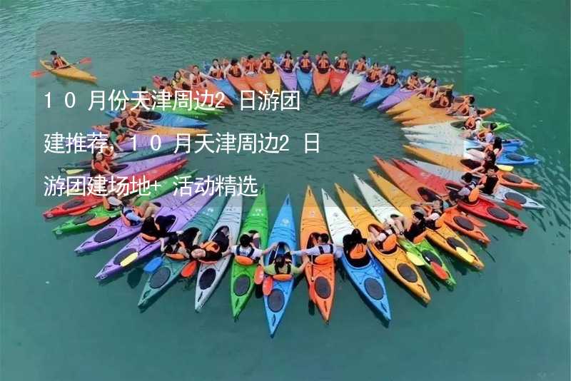 10月份天津周边2日游团建推荐，10月天津周边2日游团建场地+活动精选