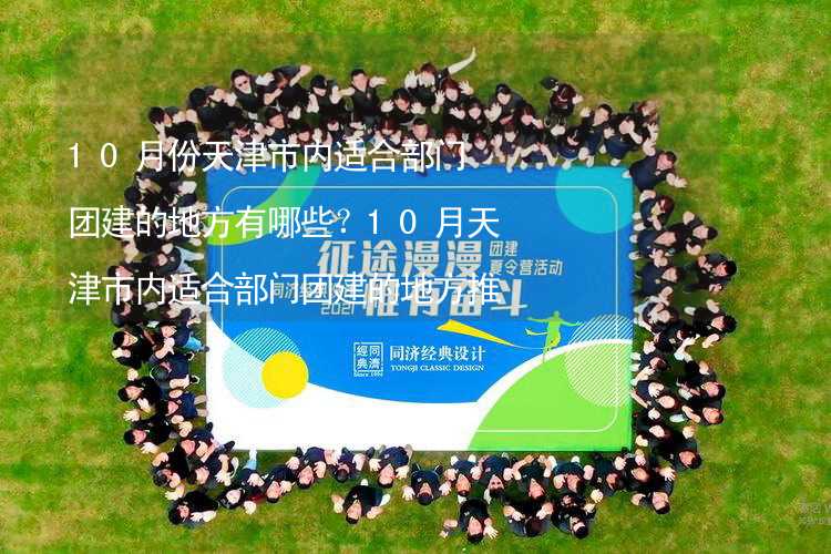 10月份天津市内适合部门团建的地方有哪些？10月天津市内适合部门团建的地方推荐_2