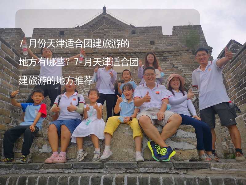 7月份天津适合团建旅游的地方有哪些？7月天津适合团建旅游的地方推荐