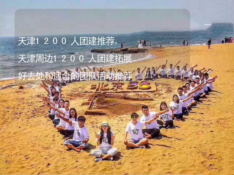 天津1200人团建推荐，天津周边1200人团建拓展好去处和适合的团队活动推荐_2