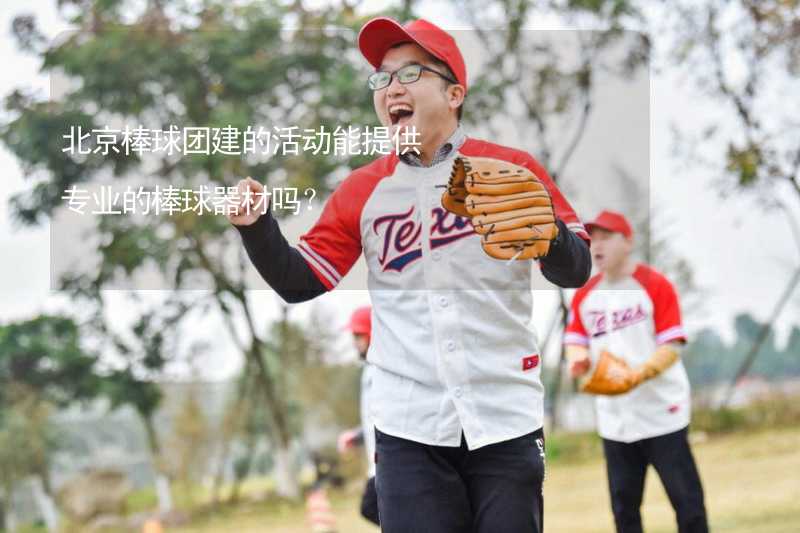 北京棒球团建的活动能提供专业的棒球器材吗？