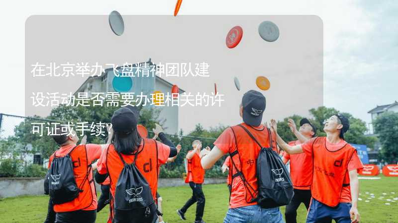 在北京举办飞盘精神团队建设活动是否需要办理相关的许可证或手续？_2