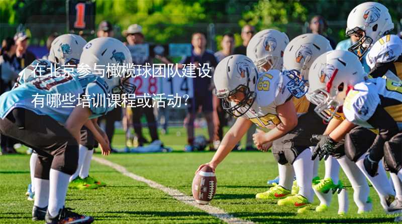 在北京参与橄榄球团队建设有哪些培训课程或活动？