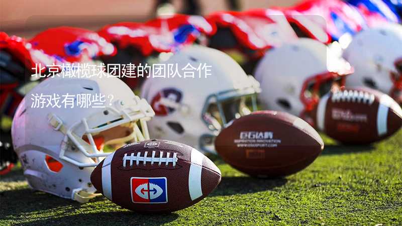 北京橄榄球团建的团队合作游戏有哪些？