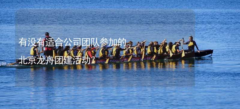有没有适合公司团队参加的北京龙舟团建活动？