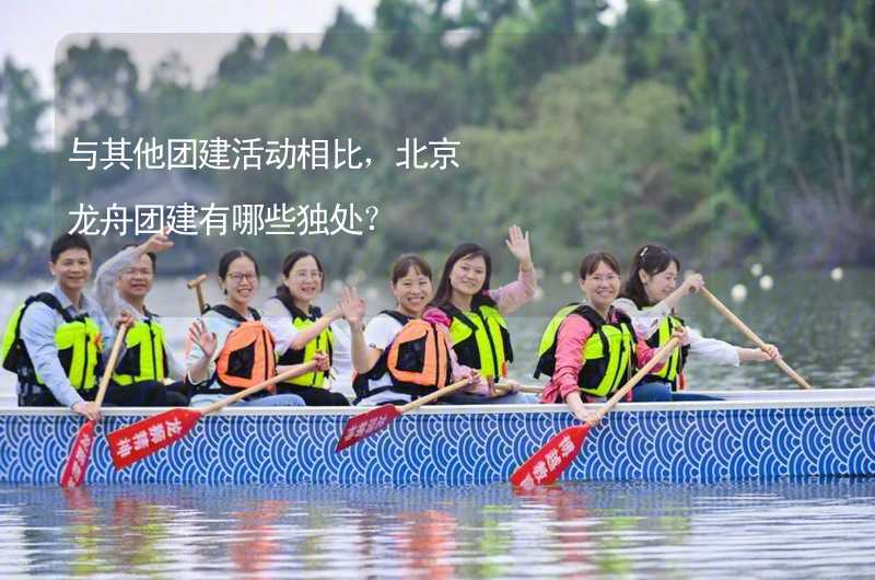 与其他团建活动相比，北京龙舟团建有哪些独处？