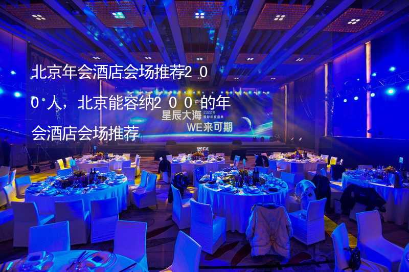 北京年会酒店会场推荐200人，北京能容纳200的年会酒店会场推荐
