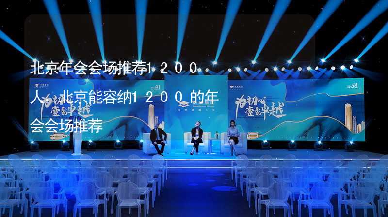 北京年会会场推荐1200人，北京能容纳1200的年会会场推荐