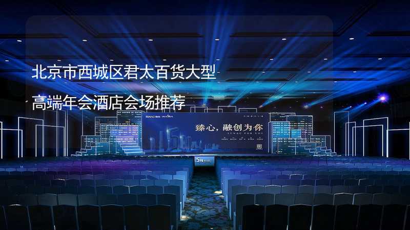 北京市西城区君太百货大型高端年会酒店会场推荐