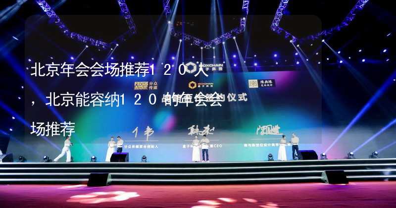 北京年会会场推荐120人，北京能容纳120的年会会场推荐