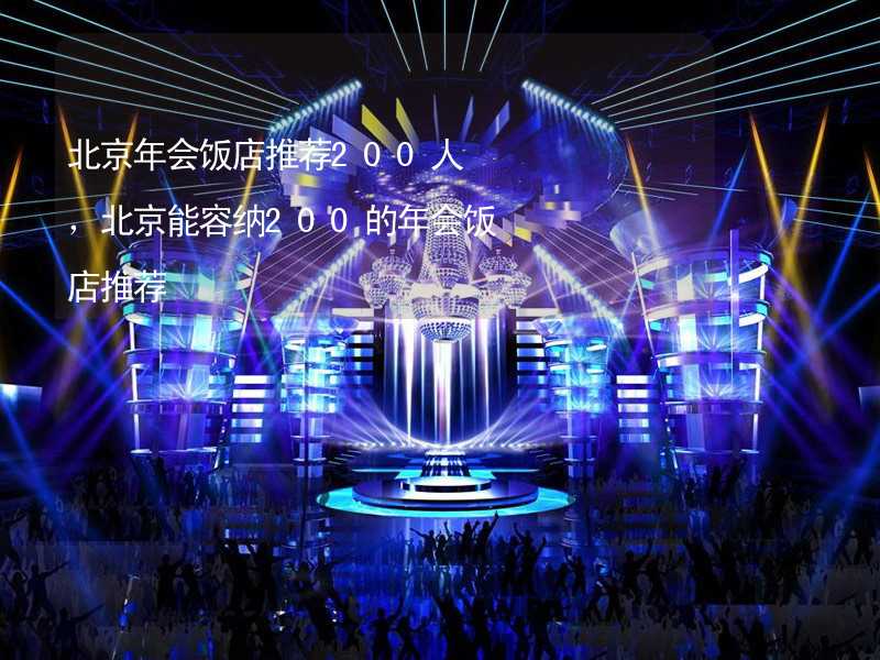 北京年会饭店推荐200人，北京能容纳200的年会饭店推荐