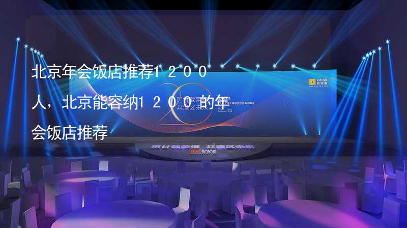 北京年会饭店推荐1200人，北京能容纳1200的年会饭店推荐_2