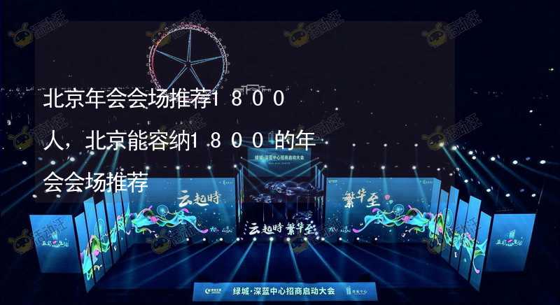 北京年会会场推荐1800人，北京能容纳1800的年会会场推荐