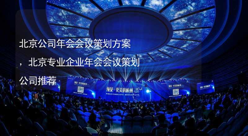 北京公司年会会议策划方案，北京专业企业年会会议策划公司推荐