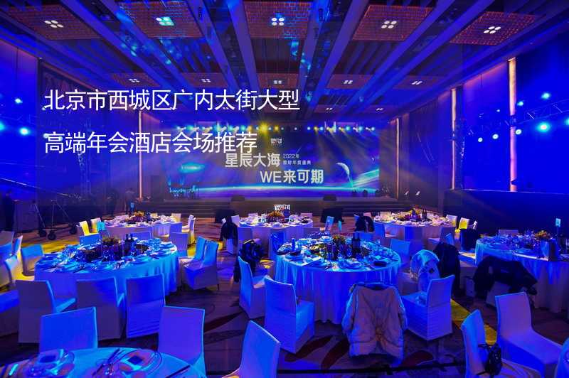 北京市西城区广内大街大型高端年会酒店会场推荐