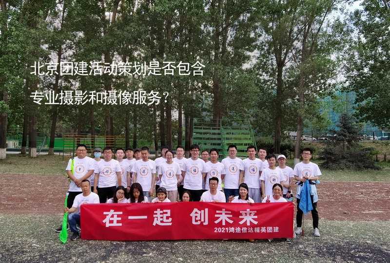 北京团建活动策划是否包含专业摄影和摄像服务？