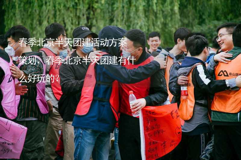 春季北京半天团建活动方案策划，春季北京半天团建有什么好玩的？