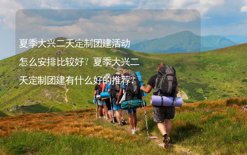 夏季大兴二天定制团建活动怎么安排比较好？夏季大兴二天定制团建有什么好的推荐？_2