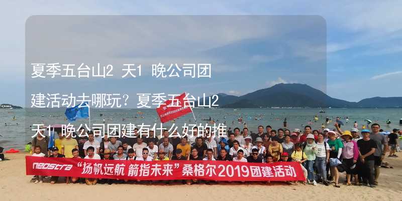 夏季五台山2天1晚公司团建活动去哪玩？夏季五台山2天1晚公司团建有什么好的推荐？_2