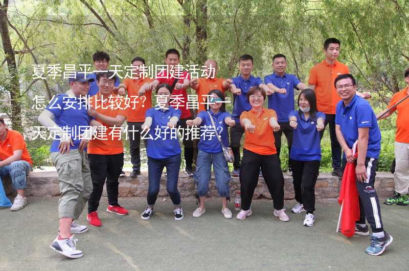 夏季昌平一天定制团建活动怎么安排比较好？夏季昌平一天定制团建有什么好的推荐？