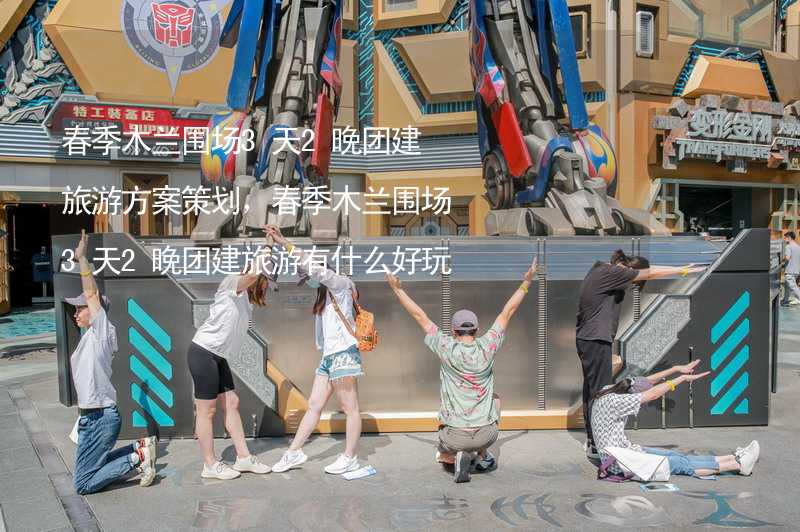 春季木兰围场3天2晚团建旅游方案策划，春季木兰围场3天2晚团建旅游有什么好玩的？