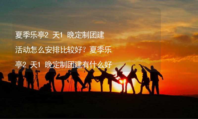 夏季乐亭2天1晚定制团建活动怎么安排比较好？夏季乐亭2天1晚定制团建有什么好的推荐？_2