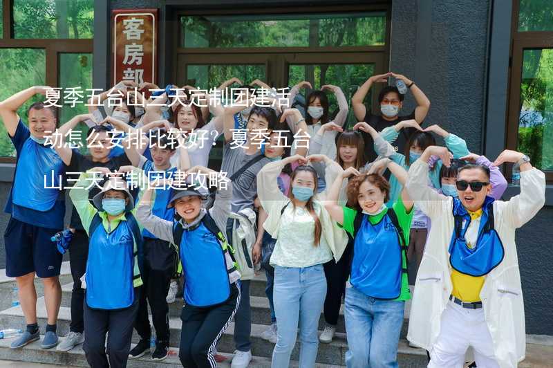 夏季五台山三天定制团建活动怎么安排比较好？夏季五台山三天定制团建攻略_2